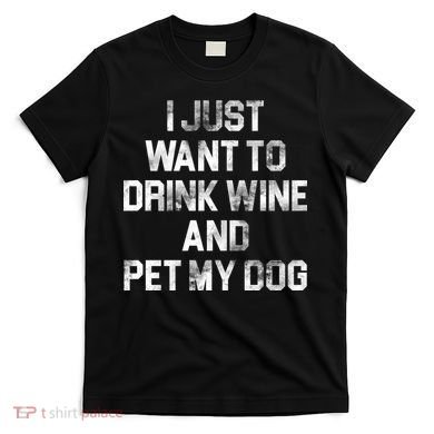 I Just Want To Drink Wine  T-Shirt