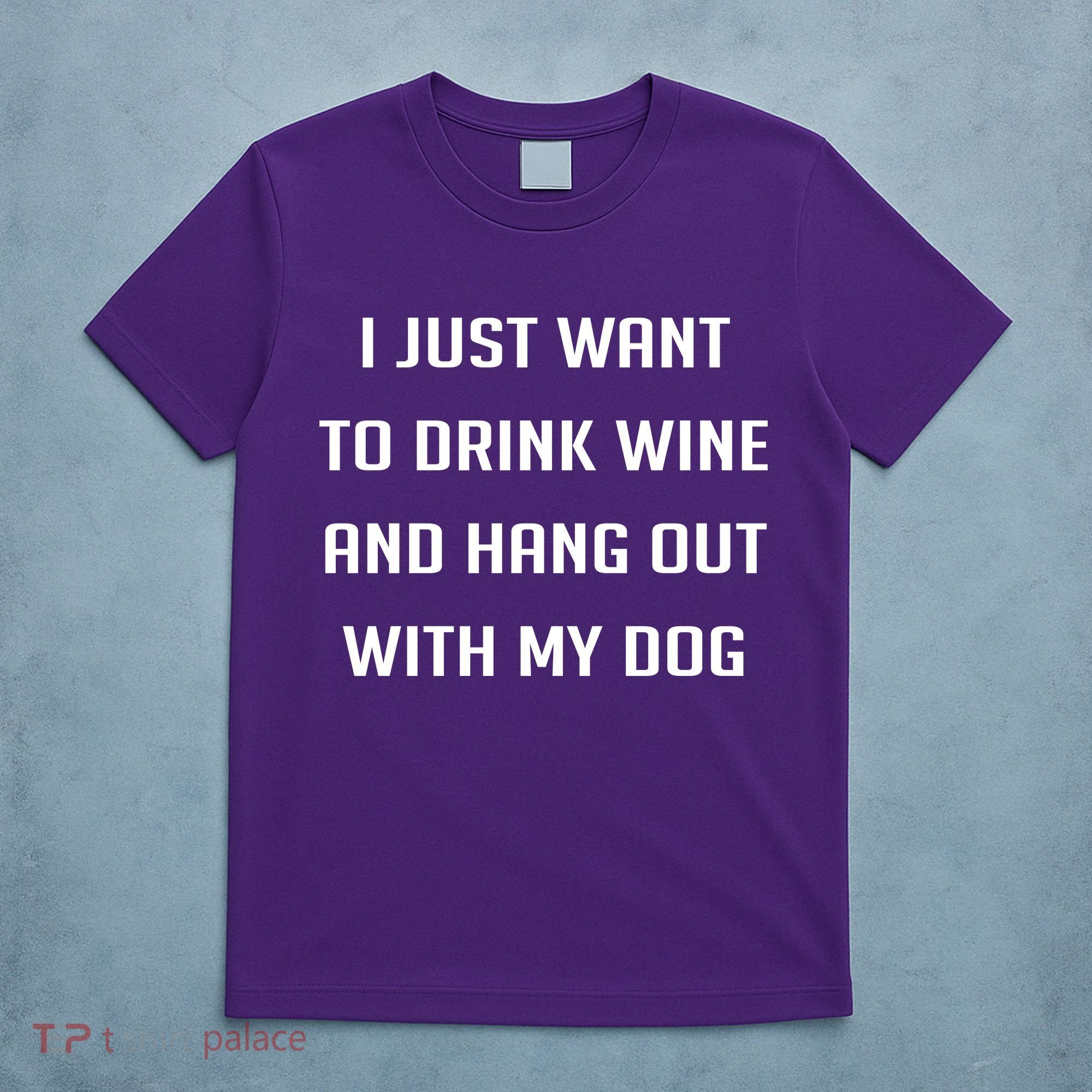 I Just Want To Drink Wine And Hang Out With My Dog T-Shirt