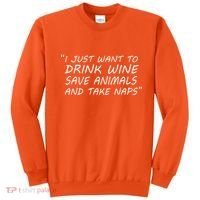 I Just Want To Drink Wine Save Animals And Take Naps Sweatshirt thumb 0