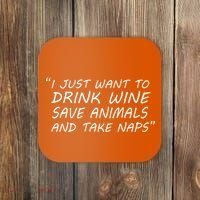 I Just Want To Drink Wine Save Animals And Take Naps Coaster thumb 0