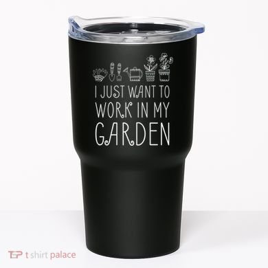 I Just Want To Work In My Garden Tumbler