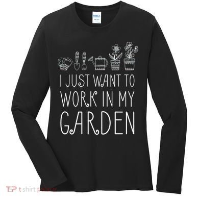 I Just Want To Work In My Garden Women's Long Sleeve Shirt