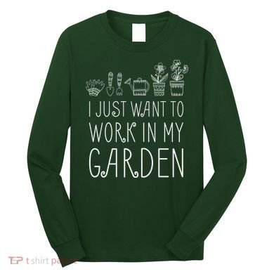 I Just Want To Work In My Garden Long Sleeve Shirt