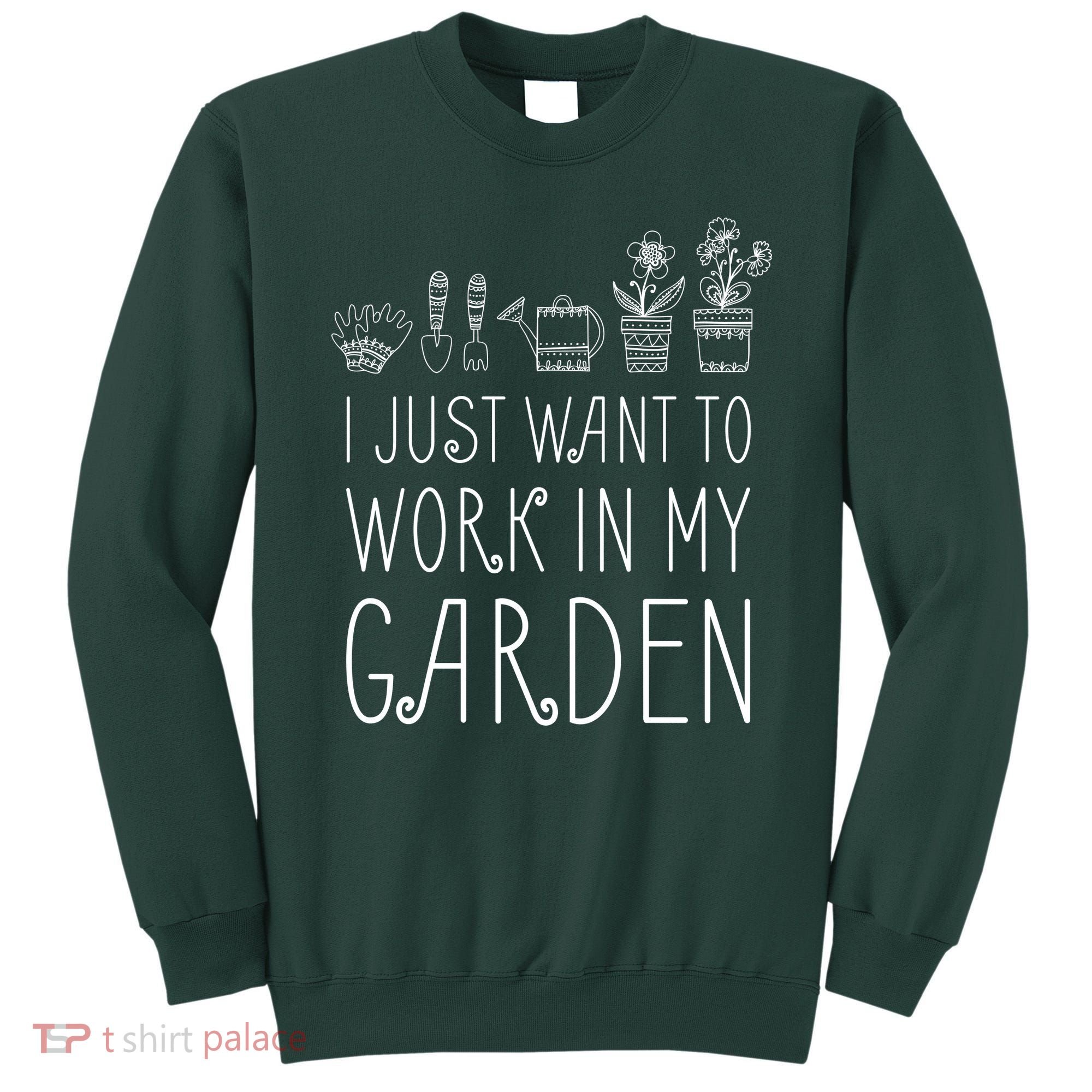 I Just Want To Work In My Garden Sweatshirt
