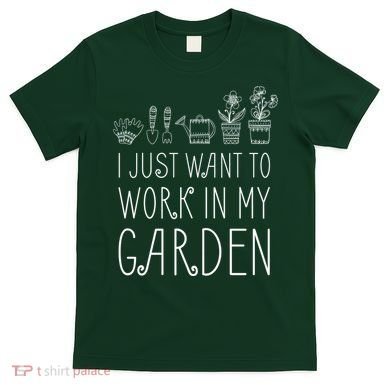 I Just Want To Work In My Garden T-Shirt