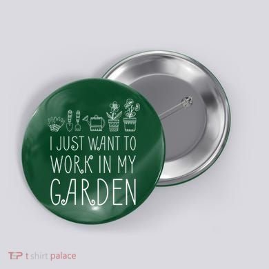 I Just Want To Work In My Garden Button
