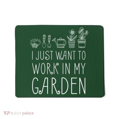 I Just Want To Work In My Garden Mousepad