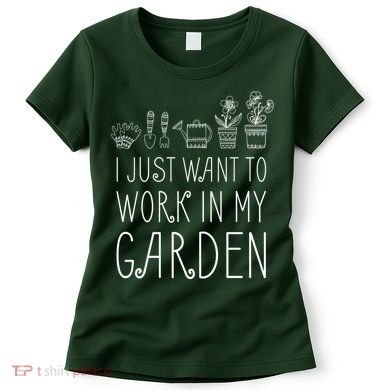 I Just Want To Work In My Garden Women's T-Shirt