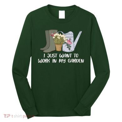 I Just Want To Work On My Garden Long Sleeve Shirt