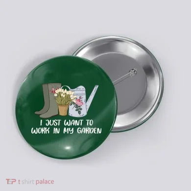 I Just Want To Work On My Garden Button