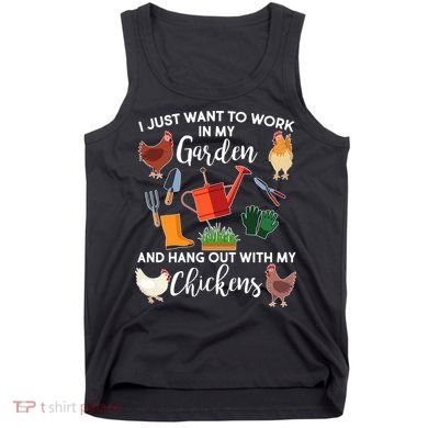 I Just Want Work In My Garden And Hang Out With My Chickens Tank Top