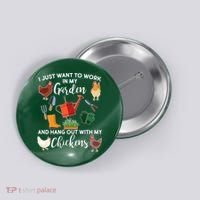 I Just Want Work In My Garden And Hang Out With My Chickens Button thumb 0