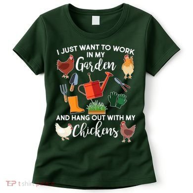 I Just Want Work In My Garden And Hang Out With My Chickens Women's T-Shirt