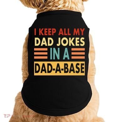 I Keep All My Dad Jokes In A Dad-A-Base Doggie Tank