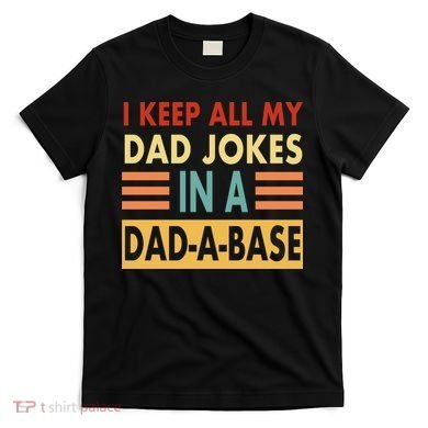 I Keep All My Dad Jokes In A Dad-A-Base T-Shirt