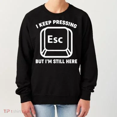 I Keep Pressing ESC But I'm Still Here Women's Sweatshirt
