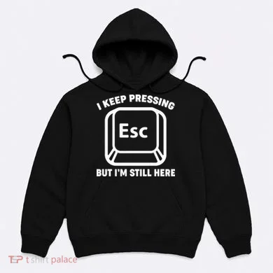 I Keep Pressing ESC But I'm Still Here Hoodie