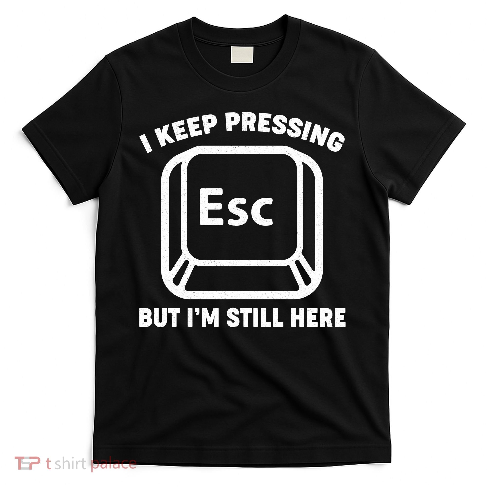 I Keep Pressing ESC But I'm Still Here T-Shirt