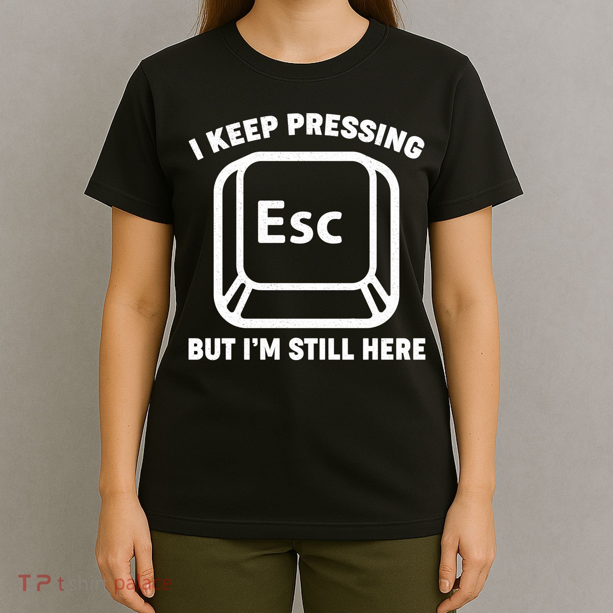 I Keep Pressing ESC But I'm Still Here T-Shirt