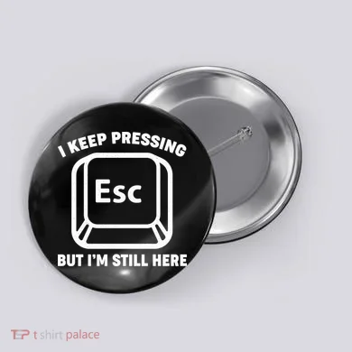 I Keep Pressing ESC But I'm Still Here Button