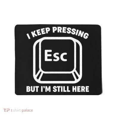 I Keep Pressing ESC But I'm Still Here Mousepad