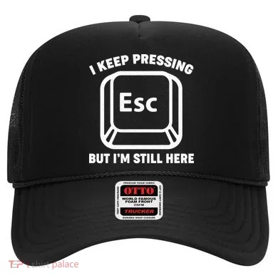 I Keep Pressing ESC But I'm Still Here Hat
