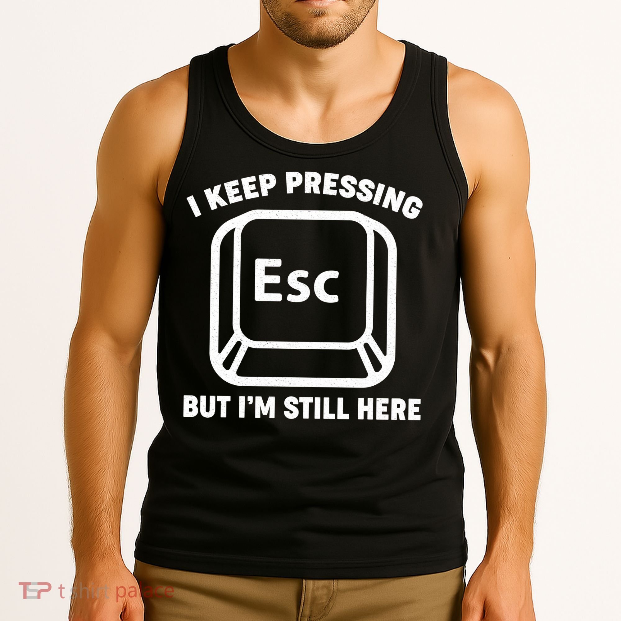 I Keep Pressing ESC But I'm Still Here Tank Top