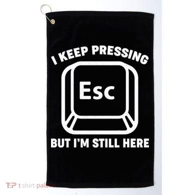 I Keep Pressing ESC But I'm Still Here Golf Towel