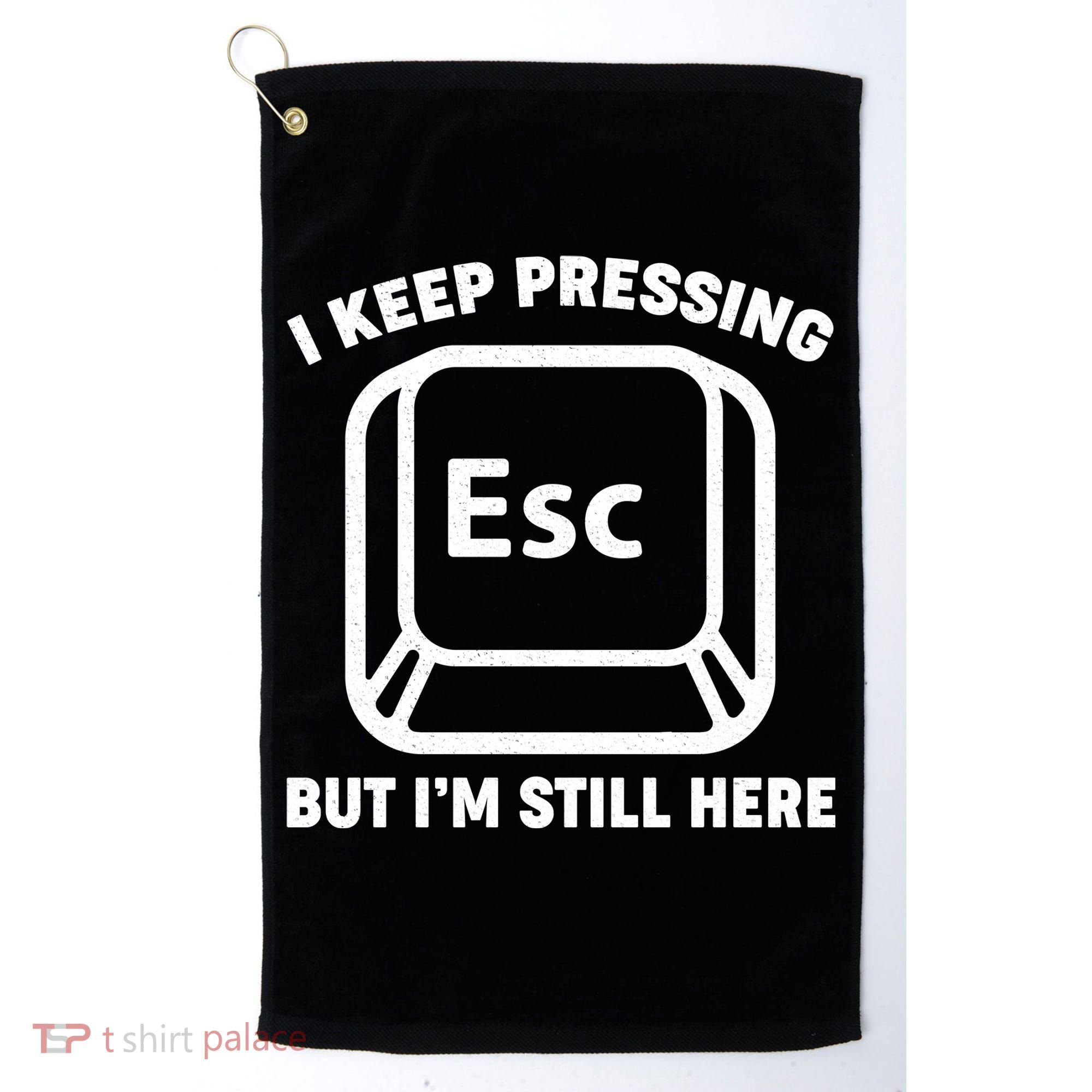 I Keep Pressing ESC But I'm Still Here Golf Towel