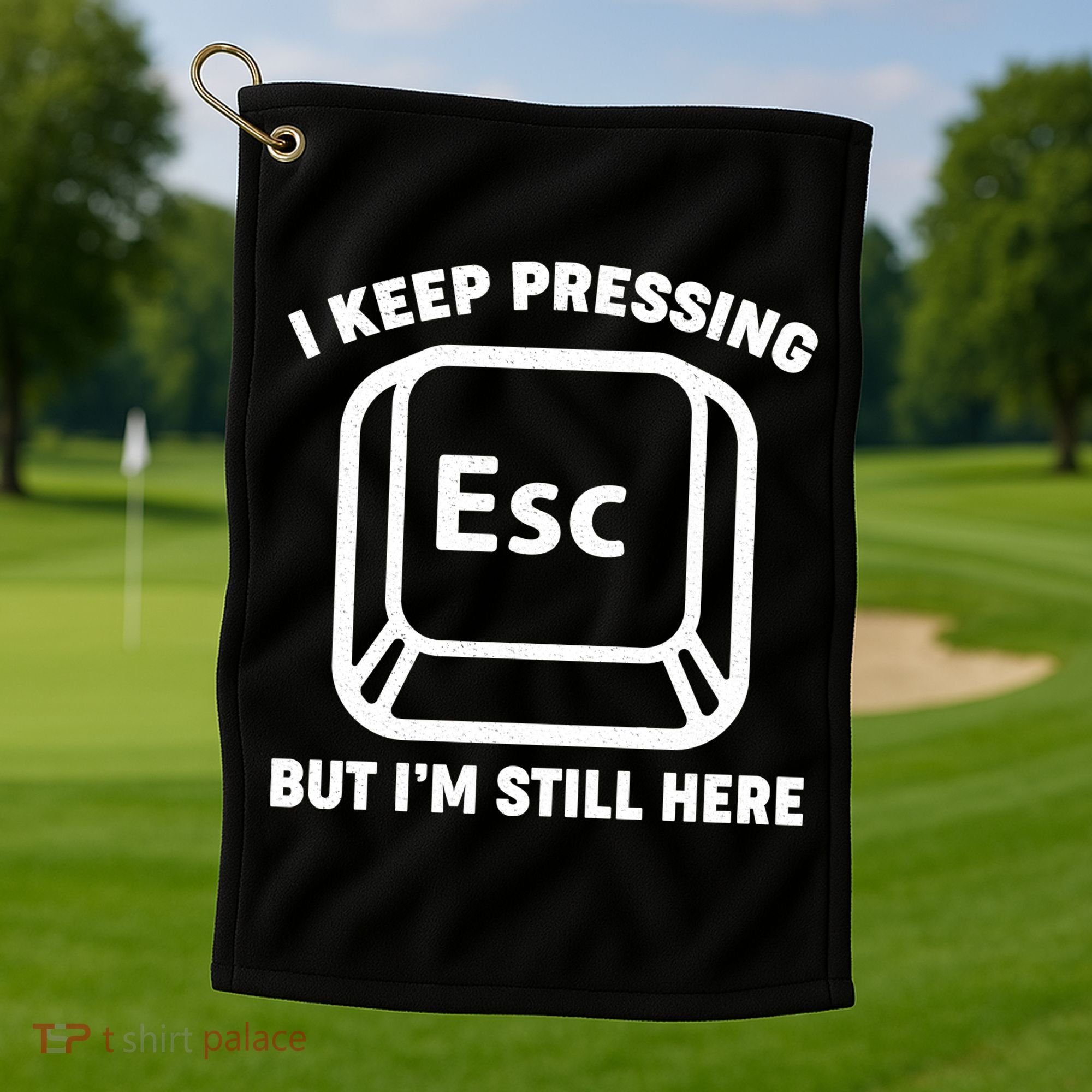 I Keep Pressing ESC But I'm Still Here Golf Towel