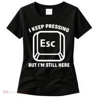 I Keep Pressing ESC But I'm Still Here Women's T-Shirt thumb 0