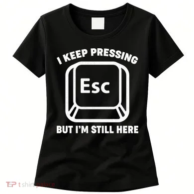 I Keep Pressing ESC But I'm Still Here Women's T-Shirt