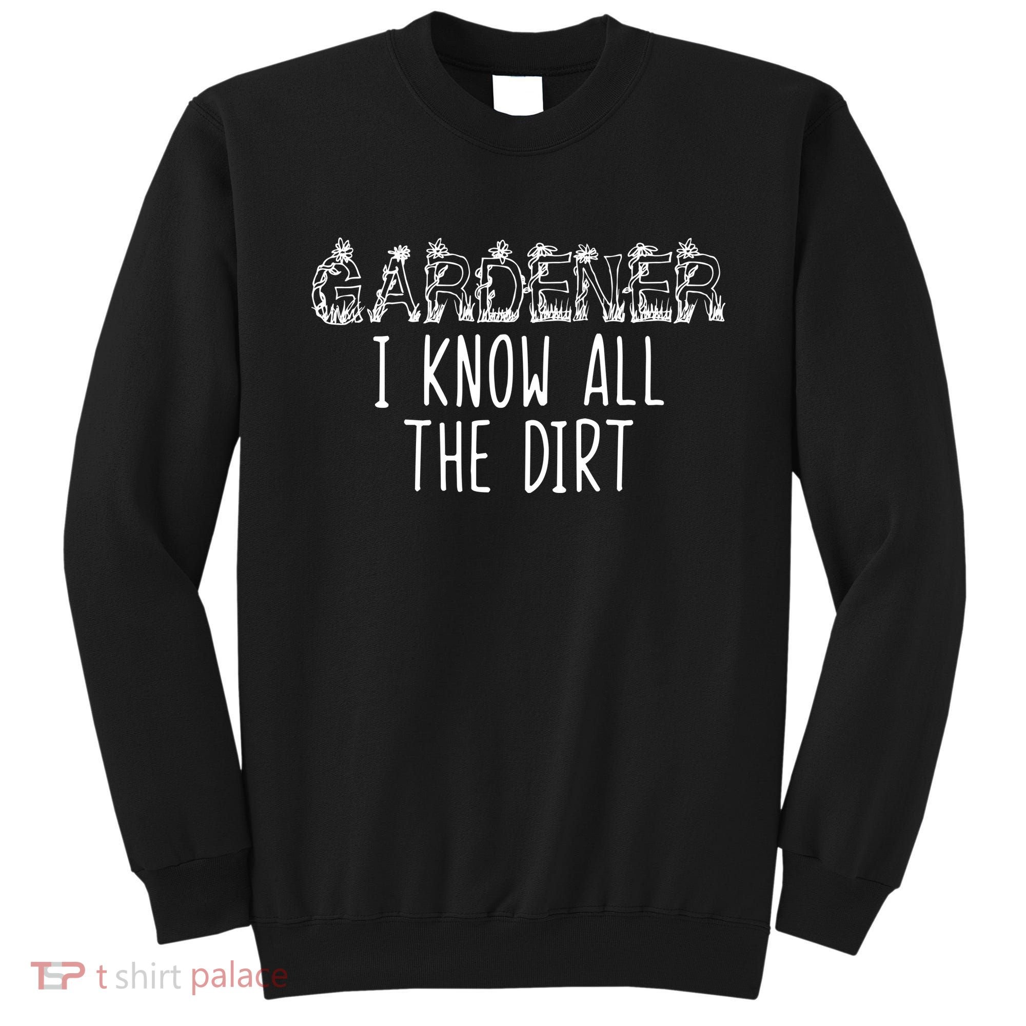 I Know All The Dirt Funny Gardening  Sweatshirt