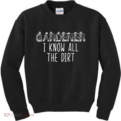 I Know All The Dirt Funny Gardening  Kids Sweatshirt