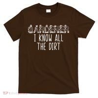 I Know All The Dirt Funny Gardening  T-Shirt thumb 0
