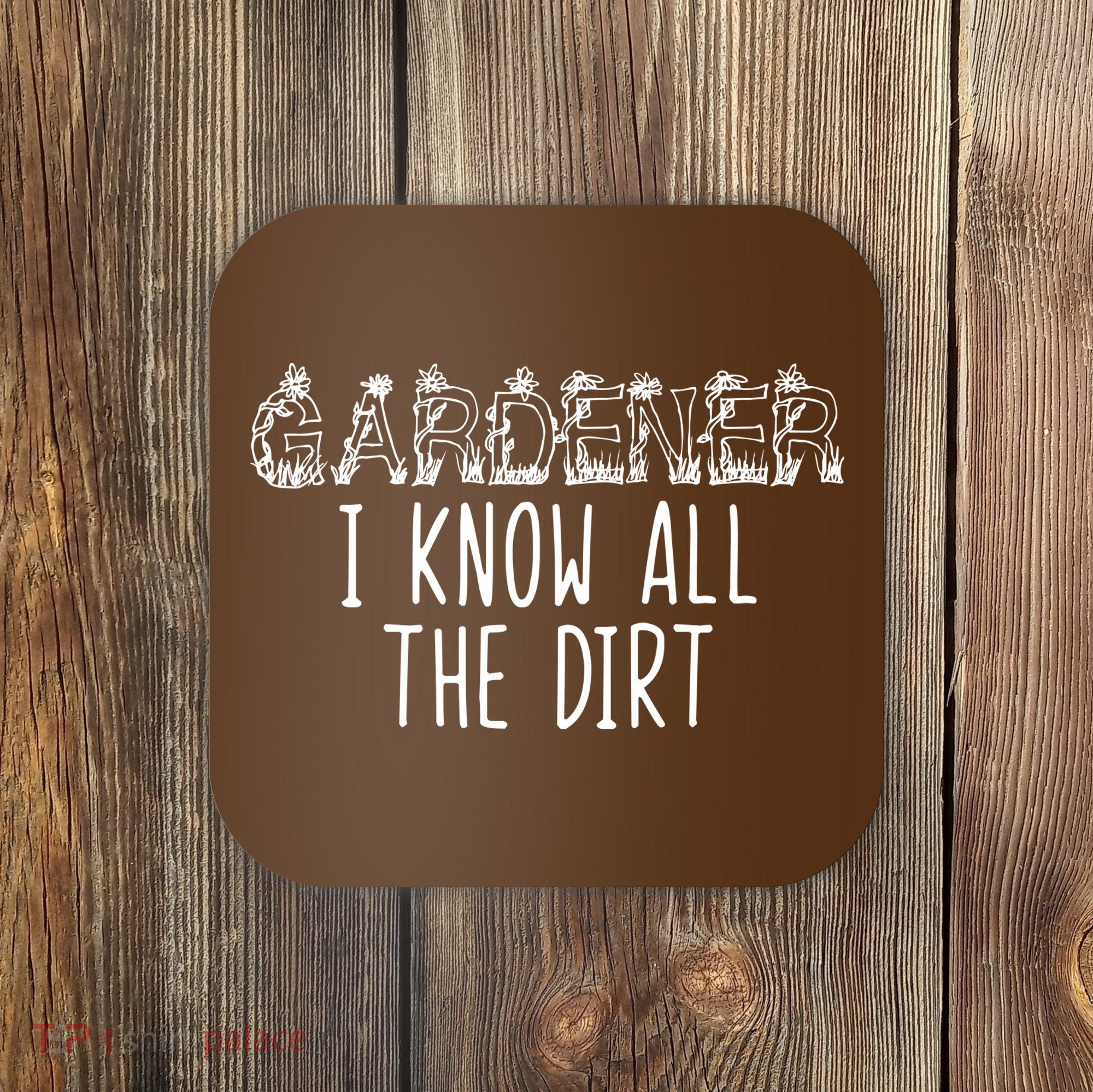 I Know All The Dirt Funny Gardening  Coaster