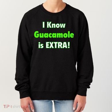 I Know Guacamole Is Extra! Women's Sweatshirt