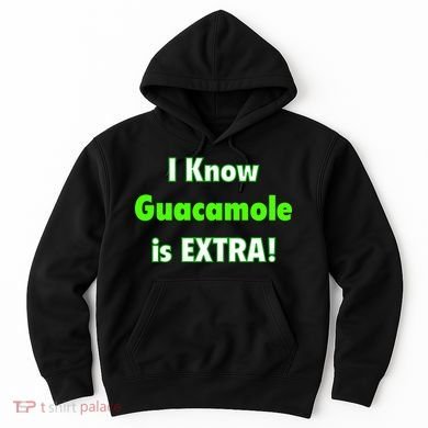 I Know Guacamole Is Extra! Hoodie