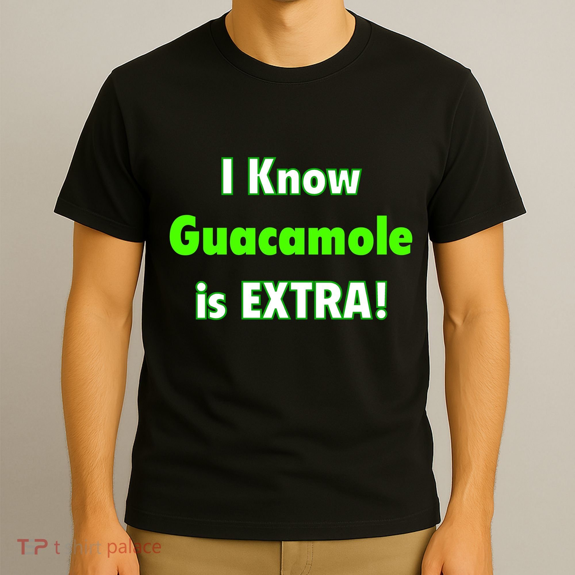 I Know Guacamole Is Extra! T-Shirt