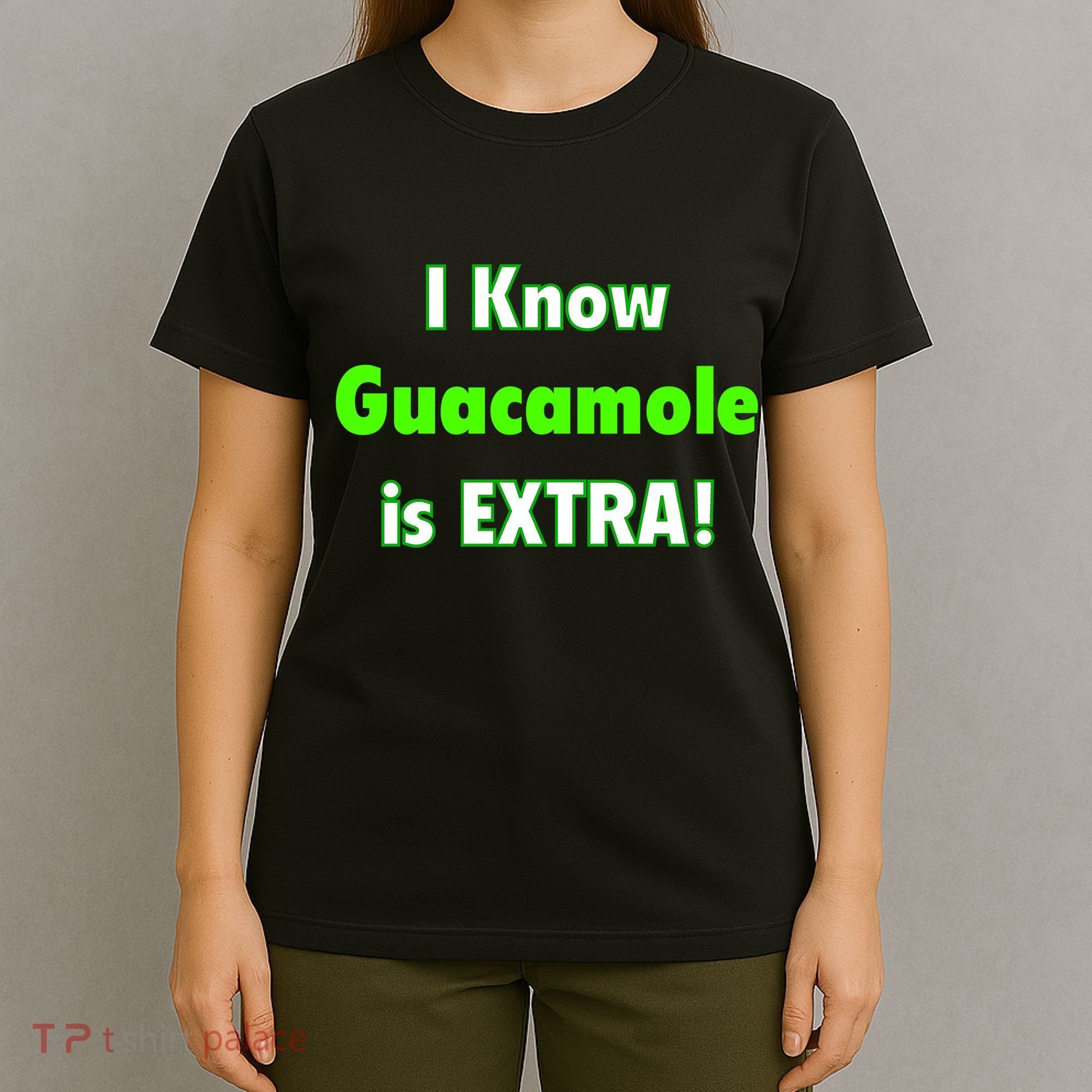 I Know Guacamole Is Extra! T-Shirt