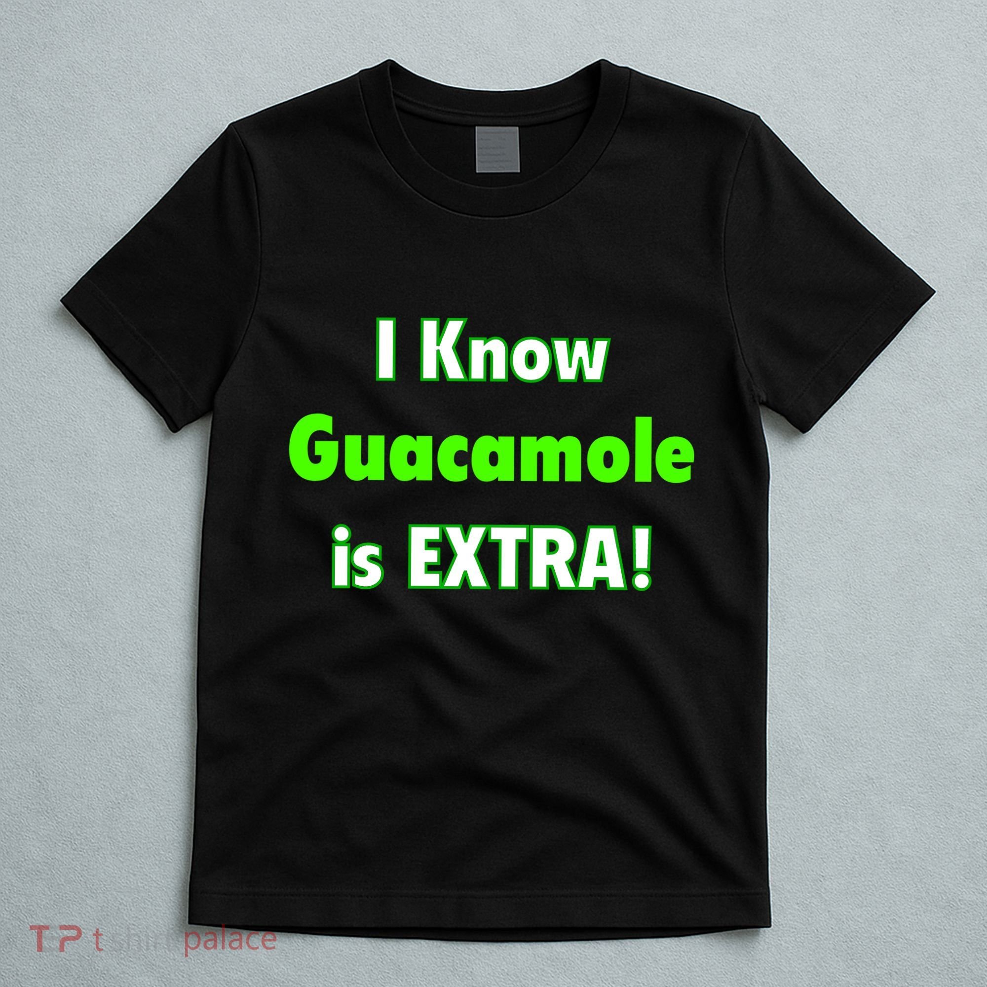 I Know Guacamole Is Extra! T-Shirt