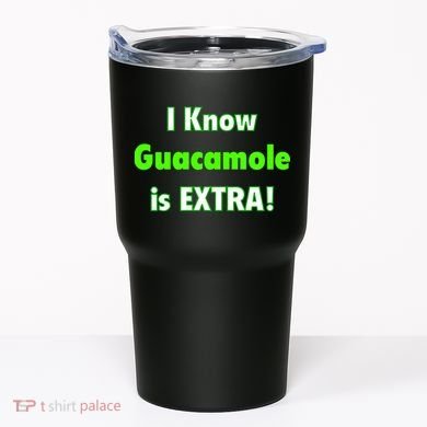 I Know Guacamole Is Extra! Tumbler