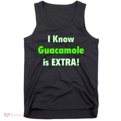 I Know Guacamole Is Extra! Tank Top
