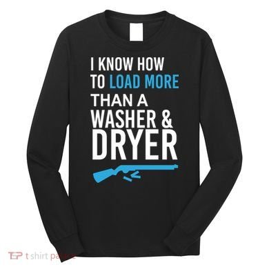 I Know How to Load More Than A Washer and Dryer Long Sleeve Shirt