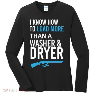 I Know How to Load More Than A Washer and Dryer Women's Long Sleeve Shirt