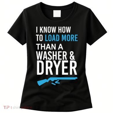 I Know How to Load More Than A Washer and Dryer Women's T-Shirt