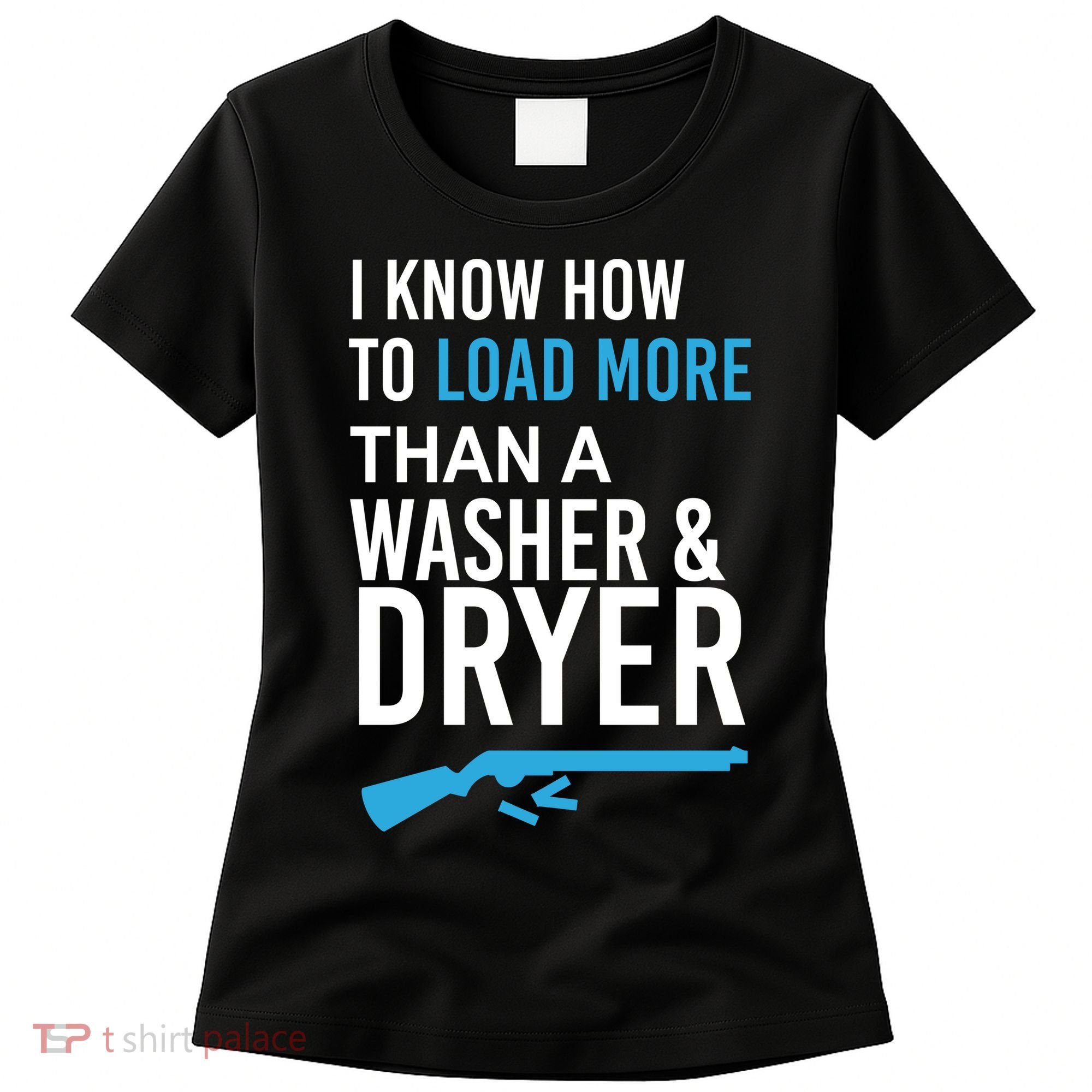 I Know How to Load More Than A Washer and Dryer Women's T-Shirt