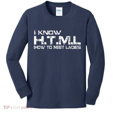 I know HTML How To Meet Ladies Kids Long Sleeve Shirt