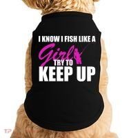 I Know I Fish Like A Girl try To Keep Up Doggie Tank thumb 0