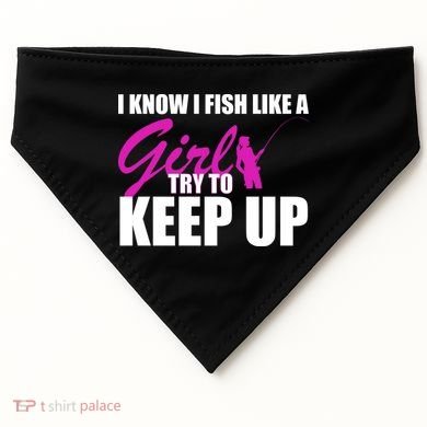 I Know I Fish Like A Girl try To Keep Up USA-Made Doggie Bandana